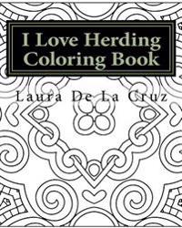 I Love Herding Coloring Book: A Coloring Book for All the Crazy, Fun-Loving Herding Peeps So They Have Something to Do While Hanging Out at a Herdin