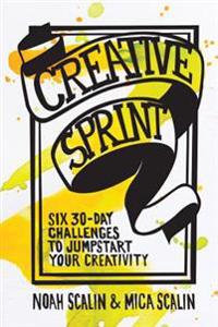 Creative Sprint: Six 30-Day Challenges to Jumpstart Your Creativity
