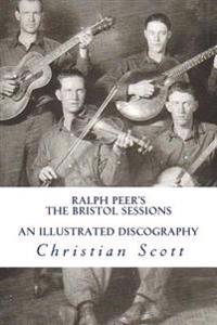 Ralph Peer's the Bristol Sessions an Illustrated Discography