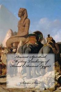 Ancient Spiritual Mystery Teachings of Kemet ( Ancient Egypt): The Original Source of Judaism, Christianity & Islam