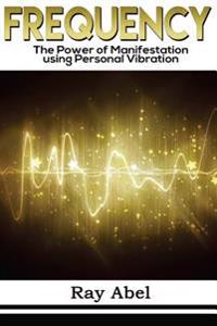 Frequency: Harness the Power of Human Frequency and Change Your Life Forever