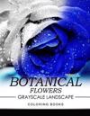 Botanical Flowers GRAYSCALE Landscape Coloring Books Volume 3: Mediation for Adult