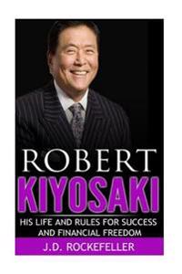 Robert Kiyosaki: His Life and Rules for Success and Financial Freedom