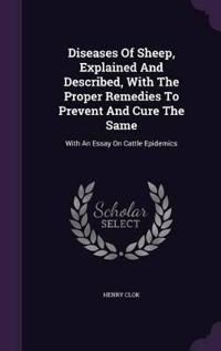 Diseases of Sheep, Explained and Described, with the Proper Remedies to Prevent and Cure the Same