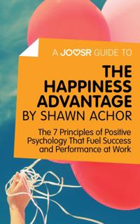 Joosr Guide to... The Happiness Advantage by Shawn Achor