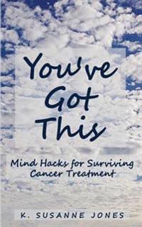 You've Got This: Mind Hacks for Surviving Cancer Treatment