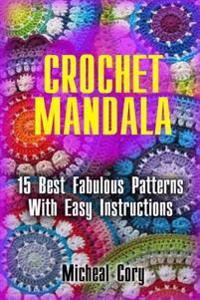 Crochet Mandala: 15 Best Fabulous Patterns with Easy Instructions: (Crochet Hook A, Crochet Accessories, Crochet Patterns, Crochet Book