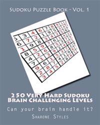 Sudoku Puzzle Book - Vol. 1 - 250 Very Hard Sudoku Brain Challenging Levels: Can Your Brain Handle It?