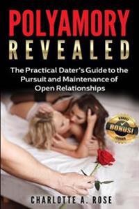 Polyamory Revealed: A Practical Dater's Guide to the Pursuit & Maintenance of Open Relationships