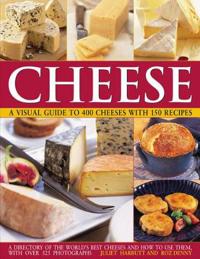 Cheese: A Visual Guide to 400 Cheeses with 70 Recipes: A Directory of the World's Best Cheeses and How to Use Them with More Than 525 Photographs