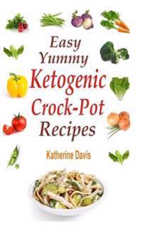 Easy Yummy Ketogenic Crock-Pot Recipes: Mouth-Watering Crock-Pot Ketogenic Recipes for Faster Weight Loss!