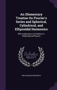 An Elementary Treatise on Fourier's Series and Spherical, Cylindrical, and Ellipsoidal Harmonics