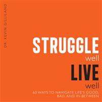 Struggle Well, Live Well: 60 Ways to Navigate Life's Good, Bad, and In-Between