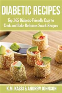 Diabetic Recipes: Top 365 Diabetic-Friendly Easy to Cook and Bake Delicious Snack Recipes