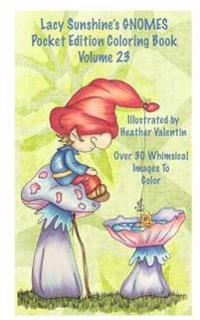 Lacy Sunshine's Gnomes Coloring Book Volume 23: Heather Valentin's Pocket Edition Whimsical Garden Gnomes Coloring for Adults and Children of All Ages