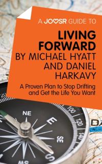 Joosr Guide to... Living Forward by Michael Hyatt and Daniel Harkavy