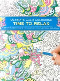 Ultimate Calm Colouring: Time to Relax: 24 Giant-Sized Designs for Hours of Creative Stress-Reduction