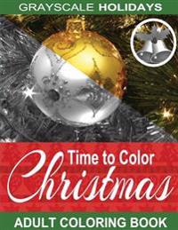 Grayscale Holidays Time to Color Christmas Adult Coloring Book: (Grayscale Coloring) (Christmas Coloring Book) (Photo Coloring Book)
