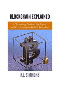 Blockchain Explained: A Technology Guide to the Bitcoin and Cryptocurrency Fintech Revolution
