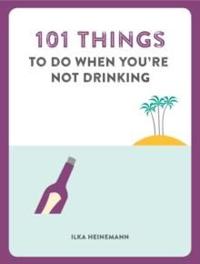 101 Things to Do When You're Not Drinking