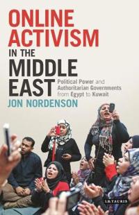 Online Activism in the Middle East: Political Power and Authoritarian Governments from Egypt to Kuwait