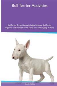 Bull Terrier Activities Bull Terrier Tricks, Games & Agility. Includes: Bull Terrier Beginner to Advanced Tricks, Series of Games, Agility and More