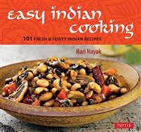 Easy Indian Cooking: 101 Fresh & Feisty Indian Recipes