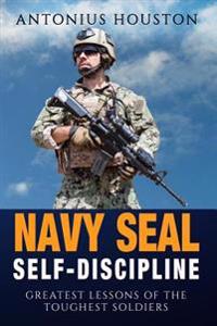 Navy Seal: Self Discipline: Greatest Lessons of the Toughest Soldiers