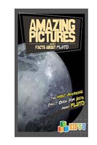 Amazing Pictures and Facts about Pluto: The Most Amazing Fact Book for Kids about Pluto