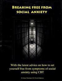 Breaking Free from Social Anxiety: With the Latest Advice on How to Reduce Social Anxiety Symptoms Using CBT