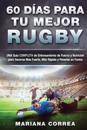 60 Dias Para Tu Mejor Rugby: Una Guia Completa de Entrenamiento de Fuerza y Nutricion Para Hacerse Mas Fuerte, Mas Rapido y Ponerse En Forma