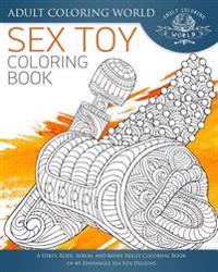 Sex Toy Coloring Book: A Dirty, Rude, Sexual and Kinky Adult Coloring Book of 40 Zentangle Sex Toy Designs