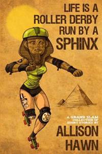 Life Is a Roller Derby Run by a Sphinx