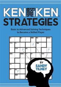 Kenken Strategies: Basic to Advanced Solving Techniques to Become a Skilled Player