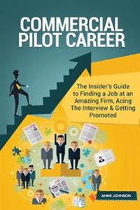 Commercial Pilot Career (Special Edition): The Insider's Guide to Finding a Job at an Amazing Firm, Acing the Interview & Getting Promoted