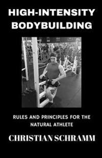High-Intensity Bodybuilding: Rules and Principles for the Natural Athlete