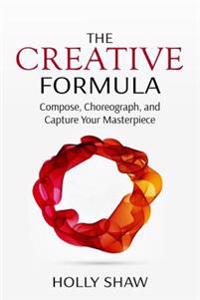 The Creative Formula: Compose, Choreograph, and Capture Your Masterpiece