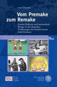 Vom Premake Zum Remake: Gender-Diskurse Und Intermediale Bezuge in Den Deutschen Verfilmungen Der Kinderromane Erich Kastners