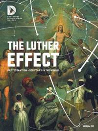 The Luther Effect: Protestantism--500 Years in the World