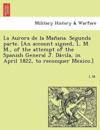 La Aurora de la Man&#771;ana. Segunda parte. [An account signed, L. M. M., of the attempt of the Spanish General J. Da&#769;vila, in April 1822, to reconquer Mexico.]