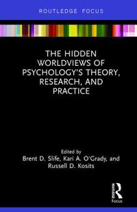 The Hidden Worldviews of Psychology?s Theory, Research, and Practice