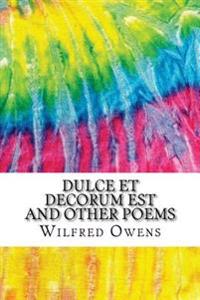 Dulce Et Decorum Est and Other Poems: Includes MLA Style Citations for Scholarly Secondary Sources, Peer-Reviewed Journal Articles and Critical Essays