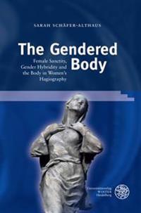 The Gendered Body: Female Sanctity, Gender Hybridity and the Body in Women's Hagiography