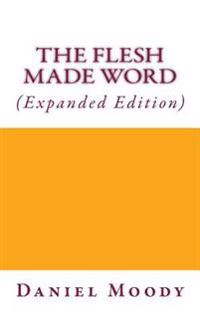 The Flesh Made Word (Expanded Edition)