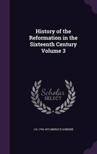 History of the Reformation in the Sixteenth Century Volume 3
