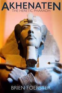 Akhenaten: The Heretic Pharaoh