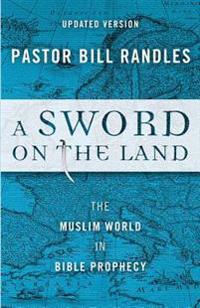 A Sword on the Land Revised: The Muslim World in Bible Prophecy