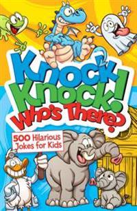 Knock Knock! Who's There?: Over 650 Hilarious Jokes for Kids