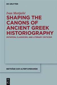 Shaping the Canons of Ancient Greek Historiography: Imitation, Classicism, and Literary Criticism