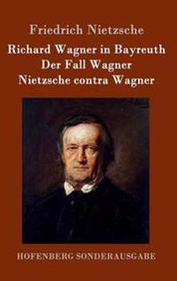 Richard Wagner in Bayreuth / Der Fall Wagner / Nietzsche Contra Wagner